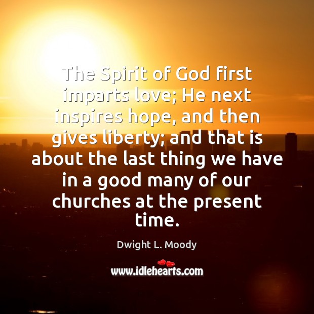 The Spirit of God first imparts love; He next inspires hope, and Dwight L. Moody Picture Quote