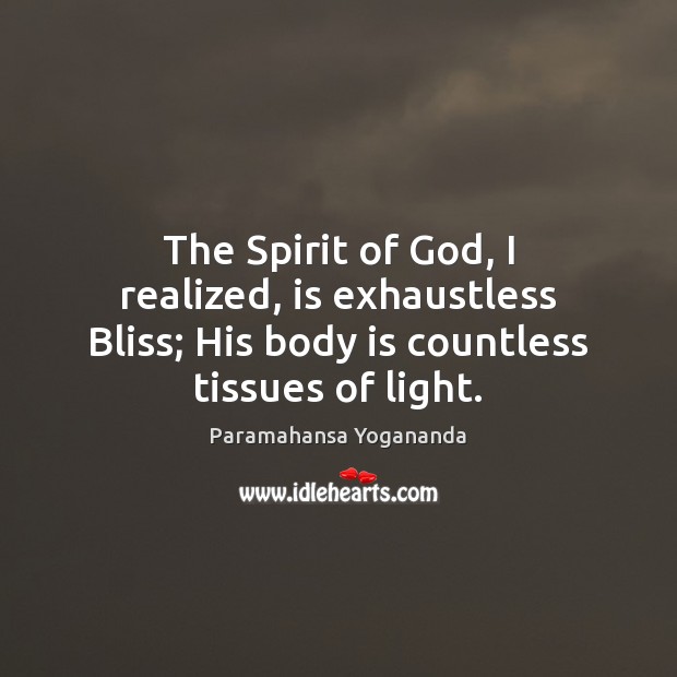 The Spirit of God, I realized, is exhaustless Bliss; His body is Paramahansa Yogananda Picture Quote