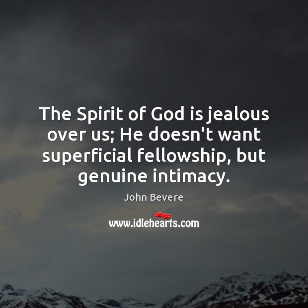The Spirit of God is jealous over us; He doesn’t want superficial John Bevere Picture Quote