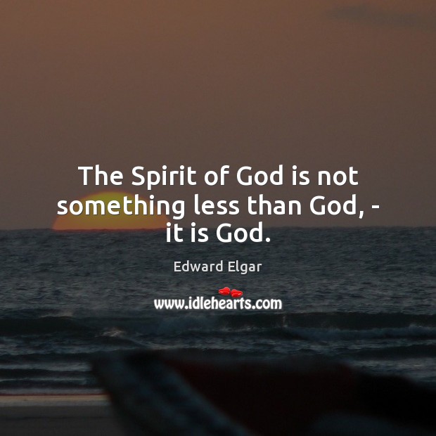 The Spirit of God is not something less than God, – it is God. Image
