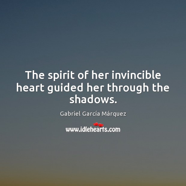 The spirit of her invincible heart guided her through the shadows. Gabriel García Márquez Picture Quote
