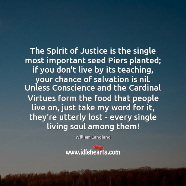 The Spirit of Justice is the single most important seed Piers planted; William Langland Picture Quote
