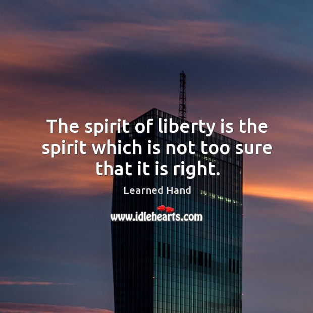 The spirit of liberty is the spirit which is not too sure that it is right. Liberty Quotes Image