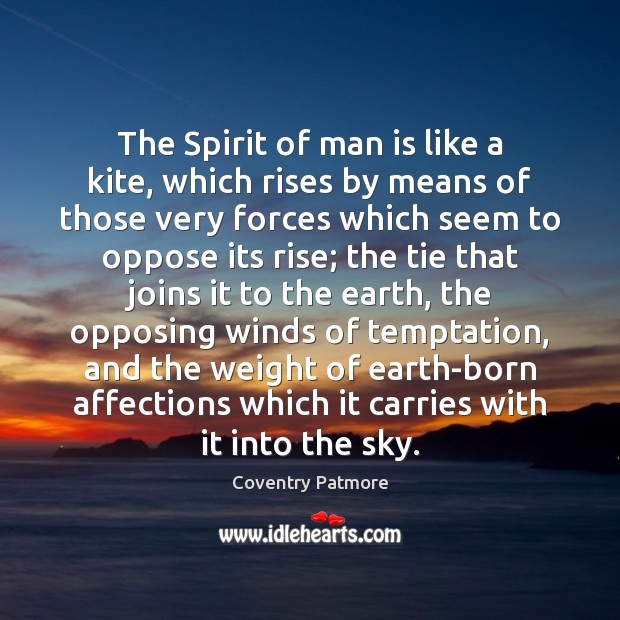 The Spirit of man is like a kite, which rises by means Coventry Patmore Picture Quote