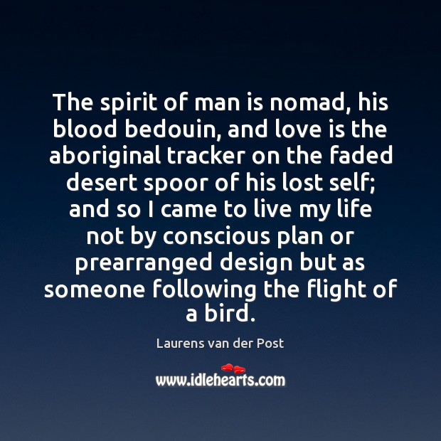 The spirit of man is nomad, his blood bedouin, and love is Laurens van der Post Picture Quote