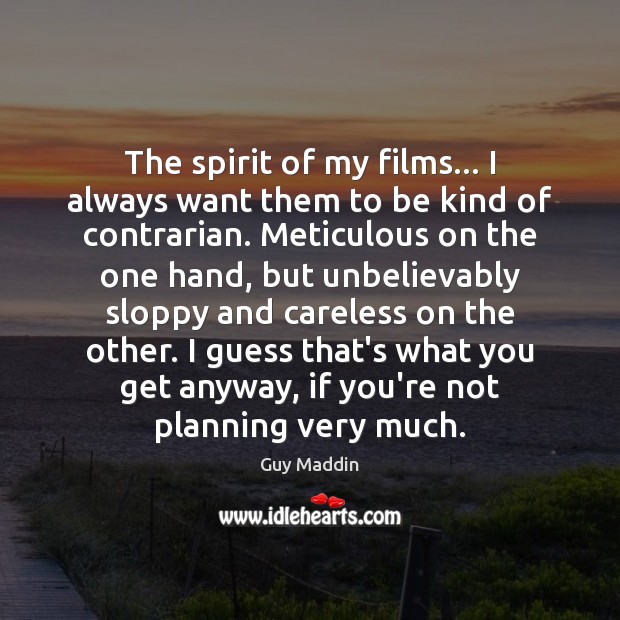 The spirit of my films… I always want them to be kind Guy Maddin Picture Quote