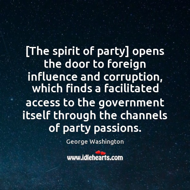 [The spirit of party] opens the door to foreign influence and corruption, George Washington Picture Quote