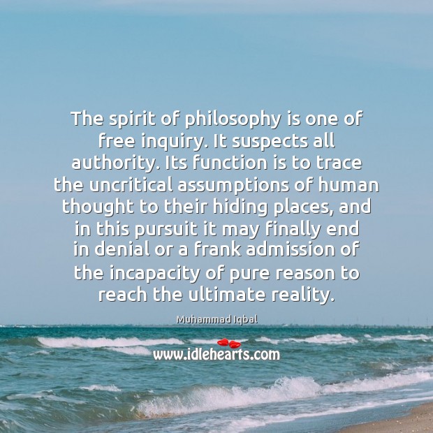 The spirit of philosophy is one of free inquiry. It suspects all Muhammad Iqbal Picture Quote