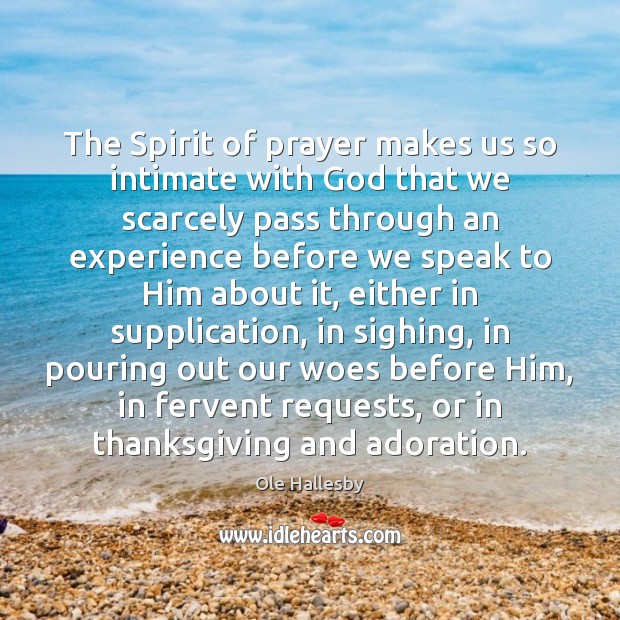 The Spirit of prayer makes us so intimate with God that we Ole Hallesby Picture Quote