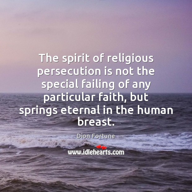 The spirit of religious persecution is not the special failing of any Dion Fortune Picture Quote