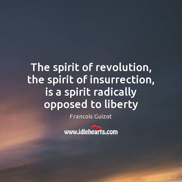The spirit of revolution, the spirit of insurrection, is a spirit radically Francois Guizot Picture Quote