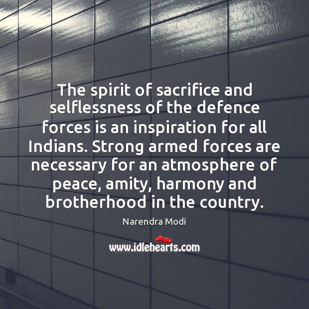 The spirit of sacrifice and selflessness of the defence forces is an Narendra Modi Picture Quote