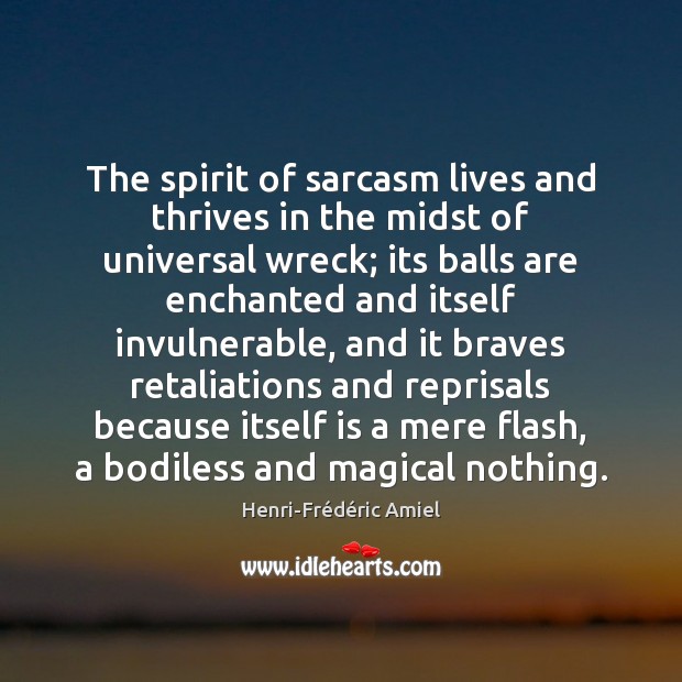 The spirit of sarcasm lives and thrives in the midst of universal Henri-Frédéric Amiel Picture Quote