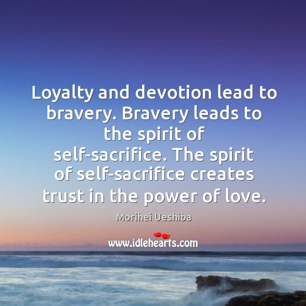 The spirit of self-sacrifice creates trust in the power of love. Morihei Ueshiba Picture Quote