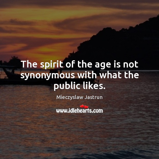 The spirit of the age is not synonymous with what the public likes. Age Quotes Image