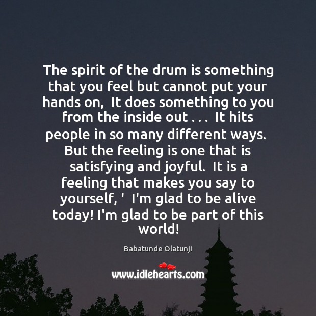 The spirit of the drum is something that you feel but cannot Babatunde Olatunji Picture Quote