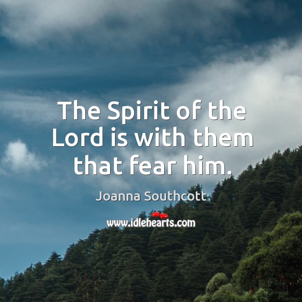 The spirit of the lord is with them that fear him. Joanna Southcott Picture Quote