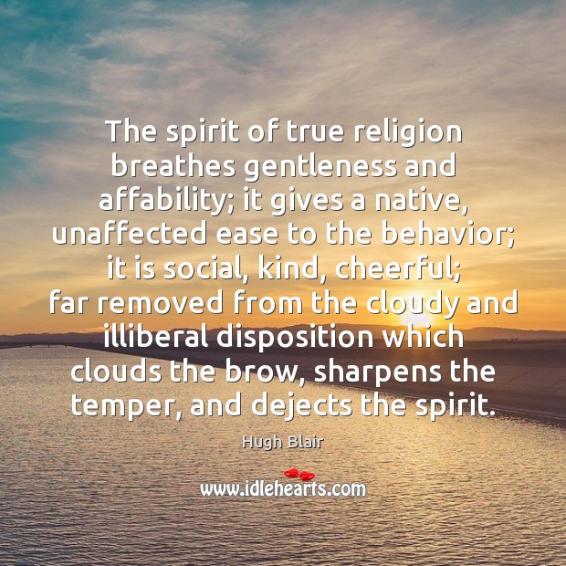 The spirit of true religion breathes gentleness and affability; it gives a Image