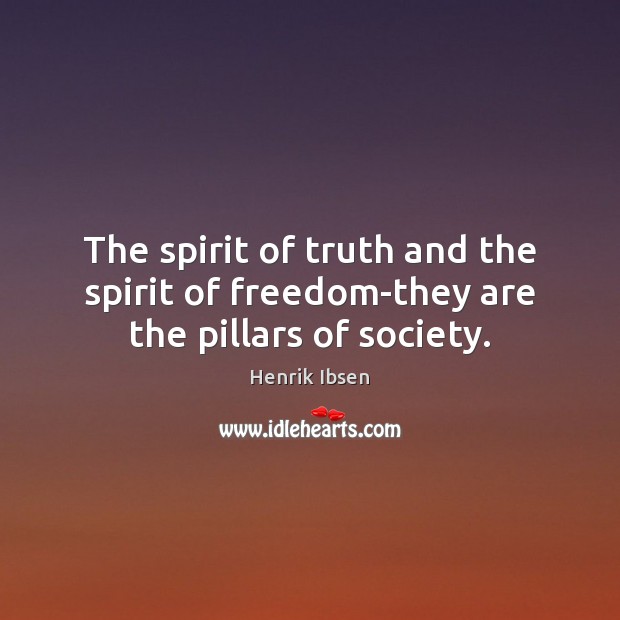 The spirit of truth and the spirit of freedom-they are the pillars of society. Henrik Ibsen Picture Quote