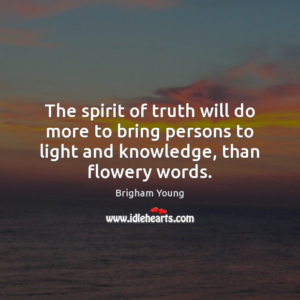 The spirit of truth will do more to bring persons to light Brigham Young Picture Quote