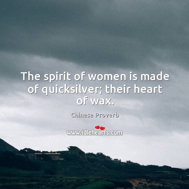 The spirit of women is made of quicksilver; their heart of wax. Chinese Proverbs Image
