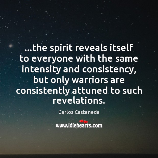 …the spirit reveals itself to everyone with the same intensity and consistency, Carlos Castaneda Picture Quote