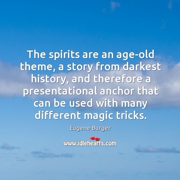 The spirits are an age-old theme, a story from darkest history, and Eugene Burger Picture Quote