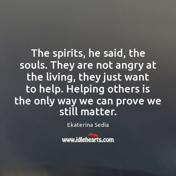 The spirits, he said, the souls. They are not angry at the Ekaterina Sedia Picture Quote