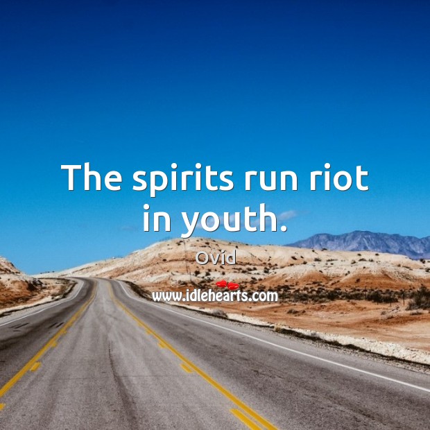 The spirits run riot in youth. Ovid Picture Quote