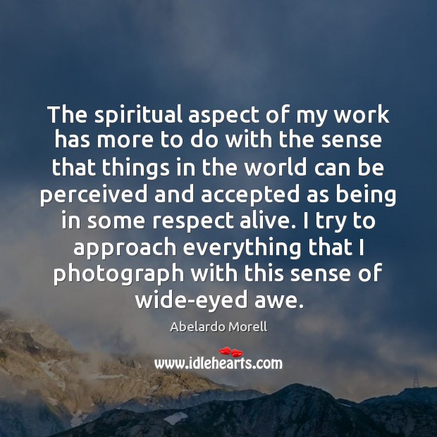 The spiritual aspect of my work has more to do with the Abelardo Morell Picture Quote