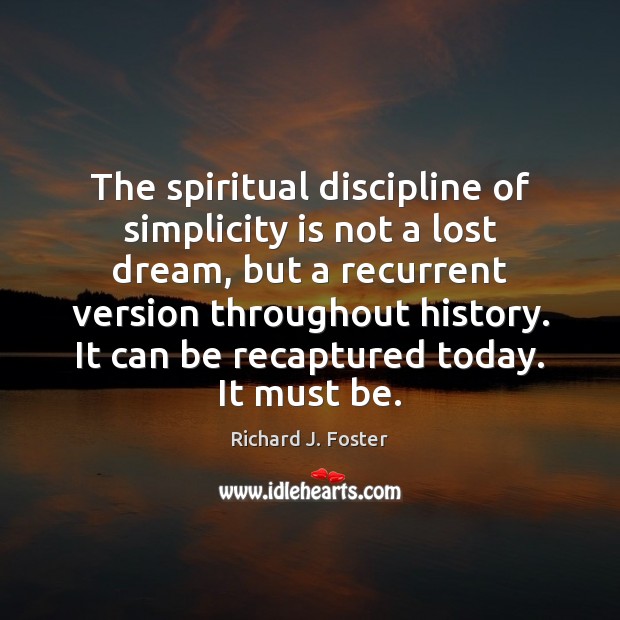 The spiritual discipline of simplicity is not a lost dream, but a Richard J. Foster Picture Quote