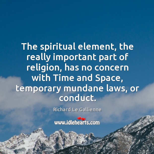 The spiritual element, the really important part of religion, has no concern with time Richard Le Gallienne Picture Quote