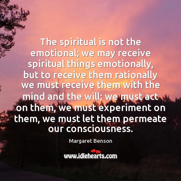 The spiritual is not the emotional; we may receive spiritual things emotionally, Margaret Benson Picture Quote