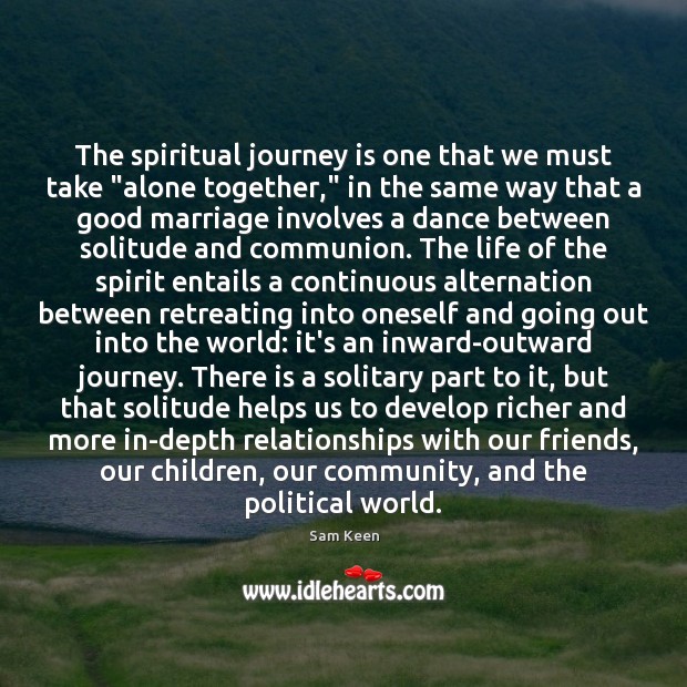 The spiritual journey is one that we must take “alone together,” in Sam Keen Picture Quote