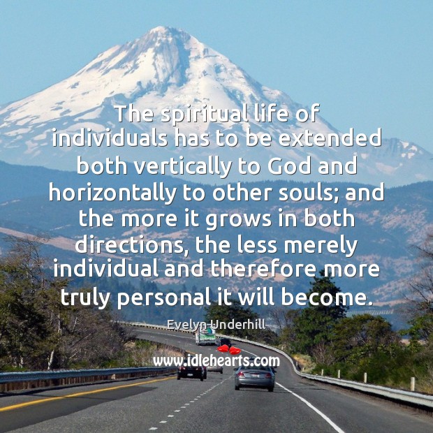 The spiritual life of individuals has to be extended both vertically to Evelyn Underhill Picture Quote