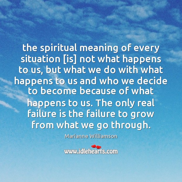 The spiritual meaning of every situation [is] not what happens to us, Marianne Williamson Picture Quote