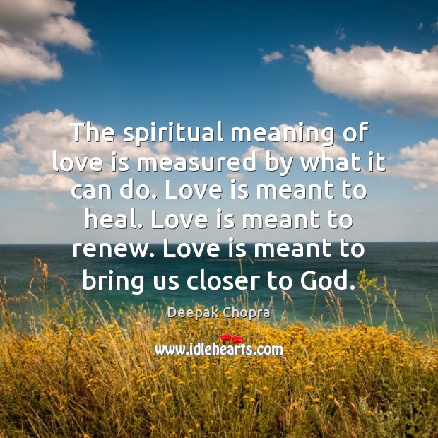 The spiritual meaning of love is measured by what it can do. Deepak Chopra Picture Quote