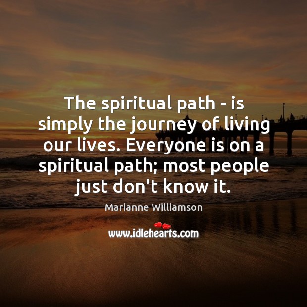 The spiritual path – is simply the journey of living our lives. Image