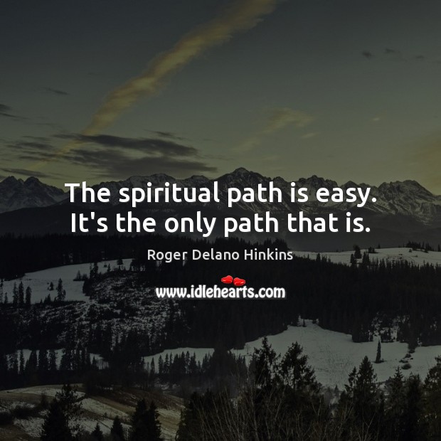 The spiritual path is easy. It’s the only path that is. Roger Delano Hinkins Picture Quote