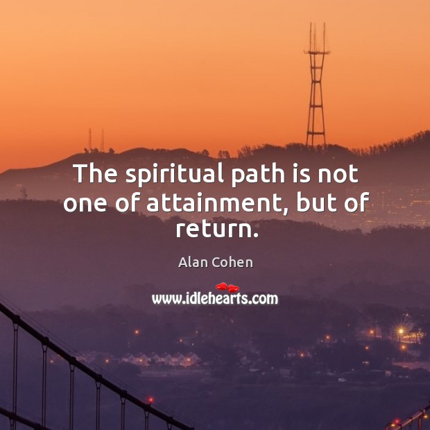 The spiritual path is not one of attainment, but of return. Image