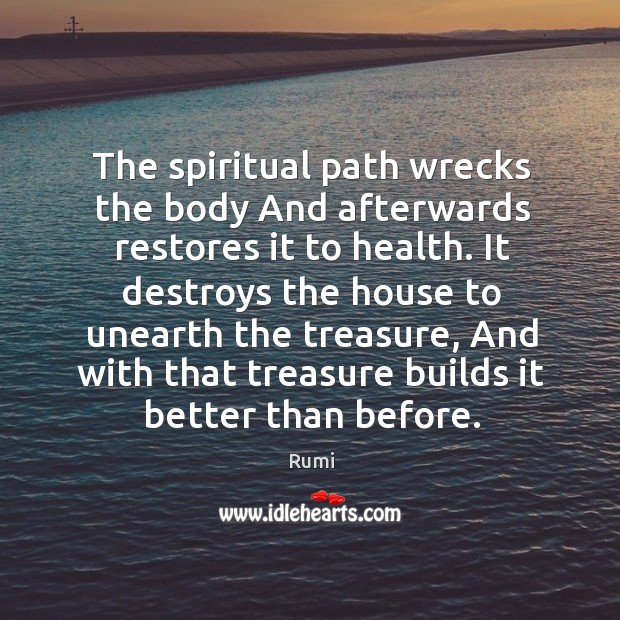 The spiritual path wrecks the body And afterwards restores it to health. Image