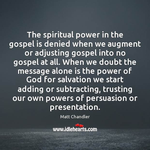 The spiritual power in the gospel is denied when we augment or Matt Chandler Picture Quote
