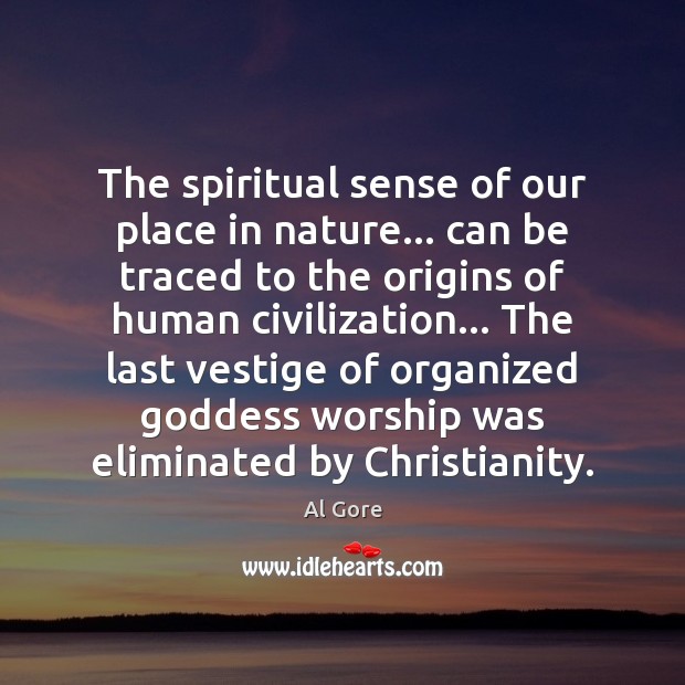 The spiritual sense of our place in nature… can be traced to Al Gore Picture Quote