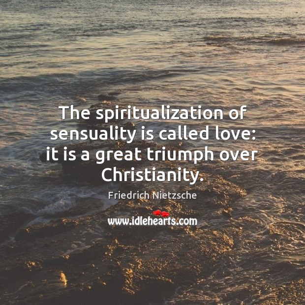 The spiritualization of sensuality is called love: it is a great triumph Image