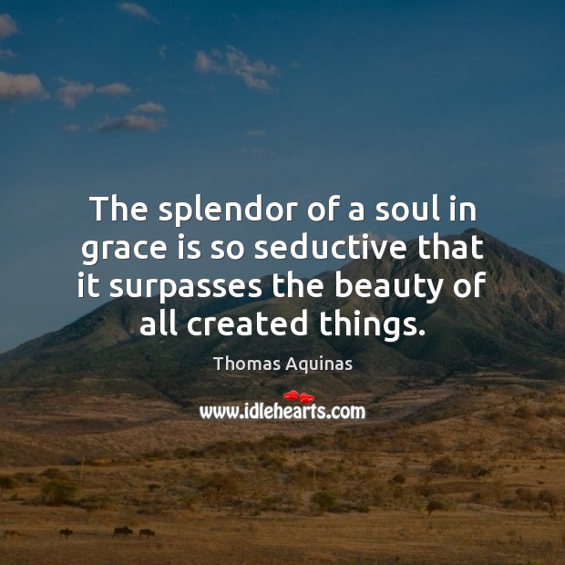 The splendor of a soul in grace is so seductive that it Image