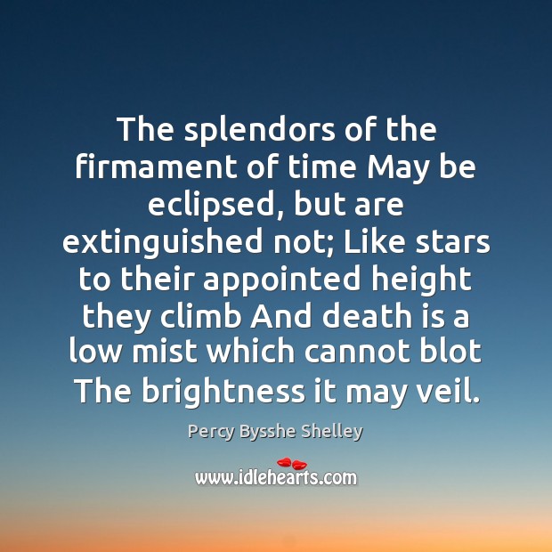 The splendors of the firmament of time May be eclipsed, but are Percy Bysshe Shelley Picture Quote