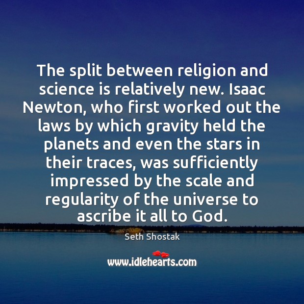 The split between religion and science is relatively new. Isaac Newton, who Seth Shostak Picture Quote
