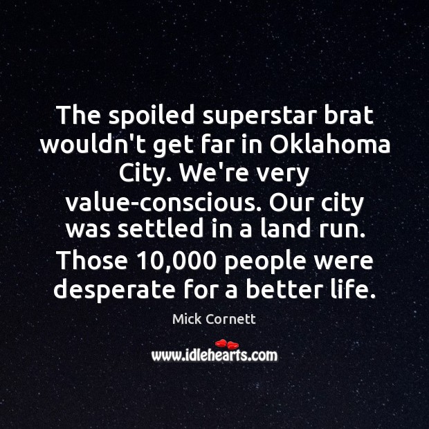 The spoiled superstar brat wouldn’t get far in Oklahoma City. We’re very Mick Cornett Picture Quote