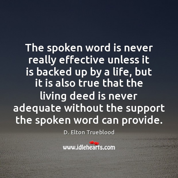 The spoken word is never really effective unless it is backed up D. Elton Trueblood Picture Quote