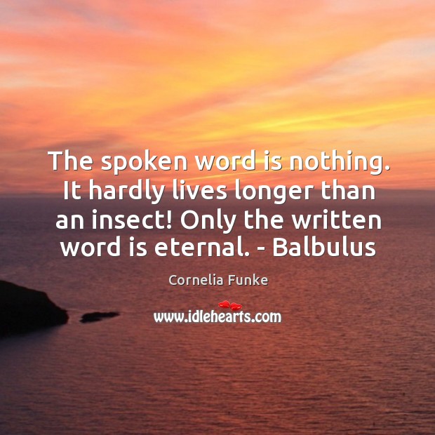 The spoken word is nothing. It hardly lives longer than an insect! Cornelia Funke Picture Quote